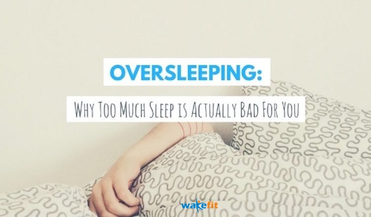 Oversleeping Causes Symptoms And Side Effects Wakefit